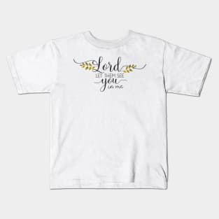 Lord let them see you in me Kids T-Shirt